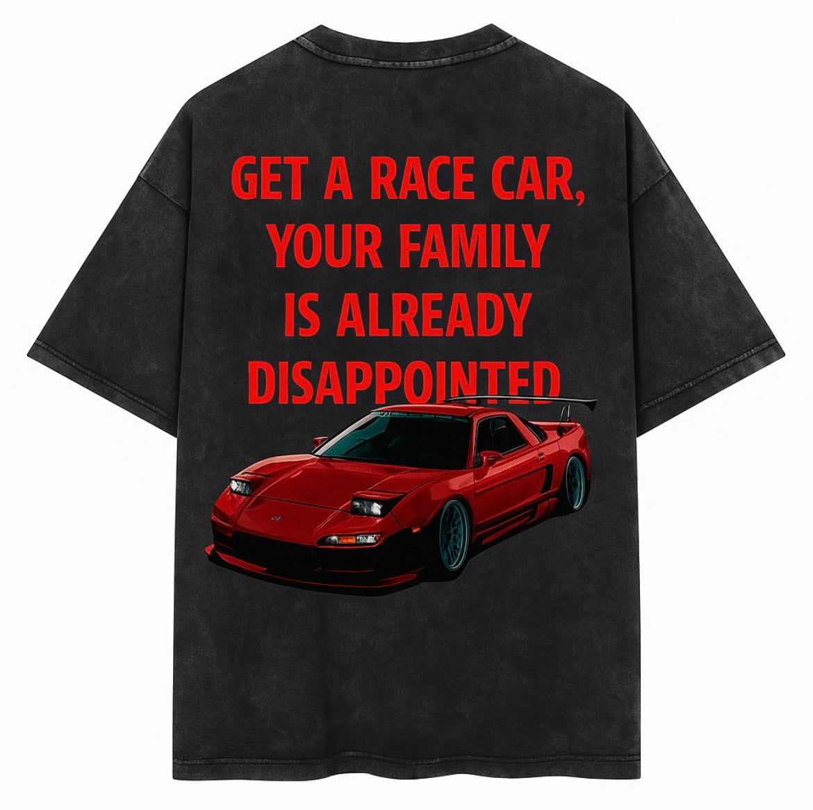 GET A RACE CAR, YOUR FAMILY IS ALREADY DISAPPOINTED T-SHIRT